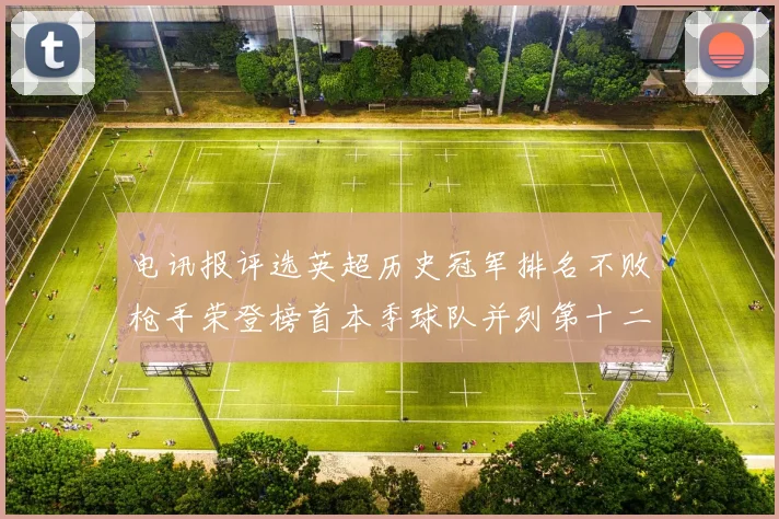 电讯报评选英超历史冠军排名不败枪手荣登榜首本季球队并列第十二位