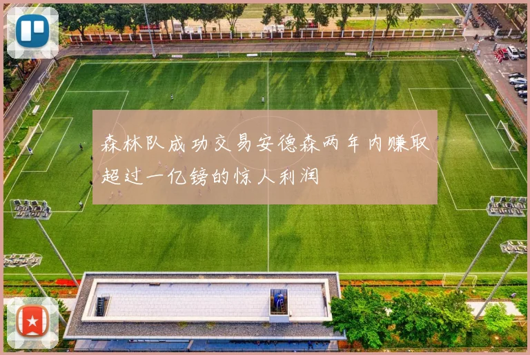 森林队成功交易安德森两年内赚取超过一亿镑的惊人利润